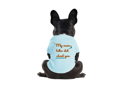 My Mom Talks Shit About You - Dog Shirt