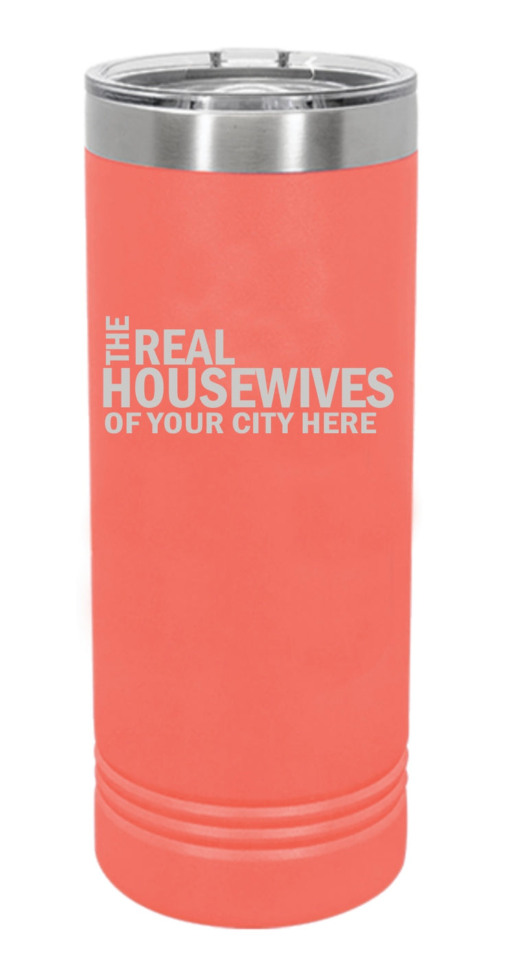 Real Housewives of Your City Custom Skinny Tumbler