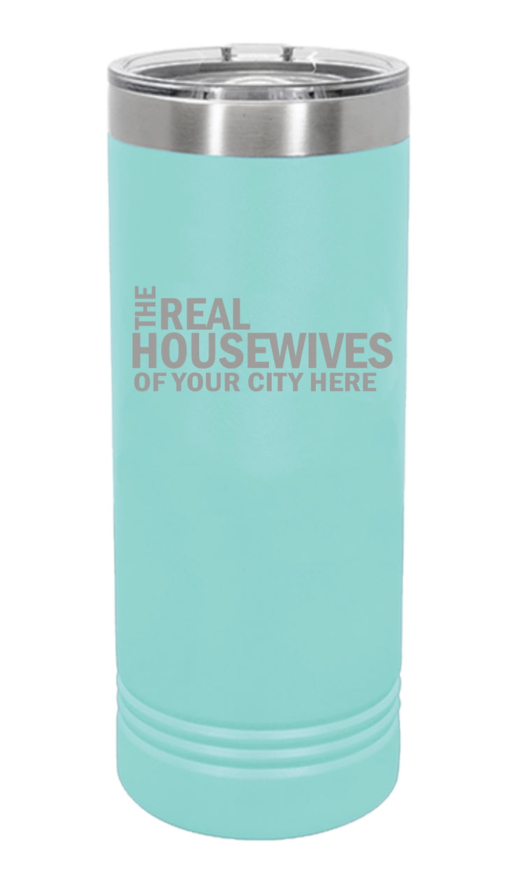 Real Housewives of Your City Custom Skinny Tumbler