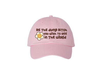 Be The Dumb Bitch You Wish To See In The World - Embroidered Dad Hat