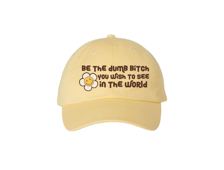 Be The Dumb Bitch You Wish To See In The World - Embroidered Dad Hat