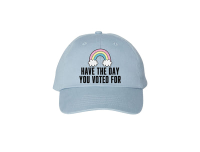 Have the Day You Voted For - Embroidered Dad Hat