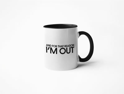 And For That Reason I'm Out - Coffee Mug