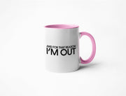 And For That Reason I'm Out - Coffee Mug