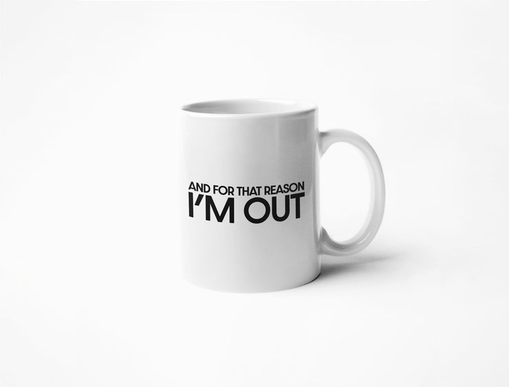 And For That Reason I'm Out - Coffee Mug