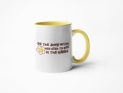 Be The Dumb Bitch You Wish To See In The World - Coffee Mug