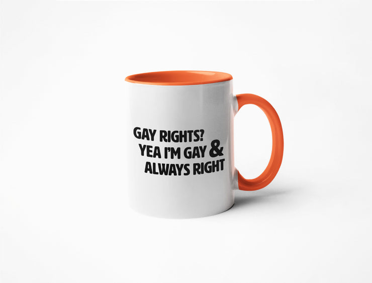 Gay Rights? Yea I'm Gay & Always Right - Coffee Mug