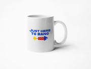 Just Here To Bang - Coffee Mug