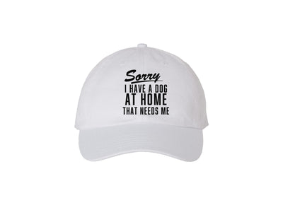 Sorry I have a Dog At Home That Needs Me - White Embroidered Dad Hat