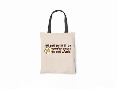 Be The Dumb Bitch You Wish To See In The World - Canvas Tote Bag