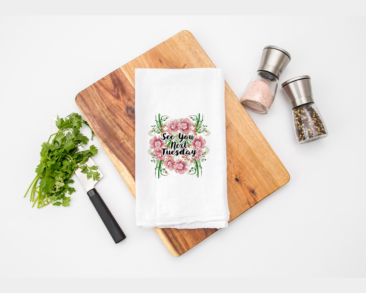 See You Next Tuesday Tea Towel - Flour Sack Cotton Kitchen Towel